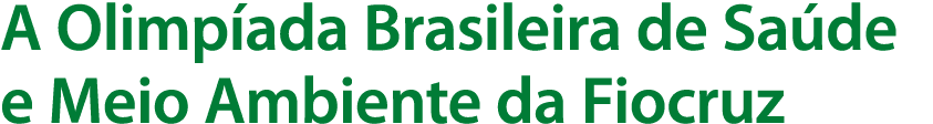 A Olimpíada Brasileira de Saúde e Meio Ambiente da Fiocruz